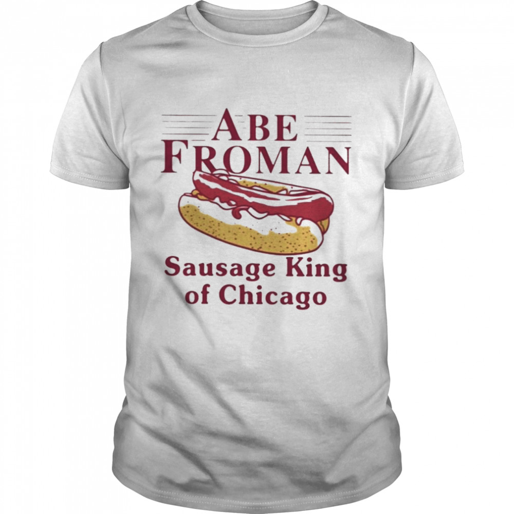 Abe Froman Sausage King Of Chicago shirt