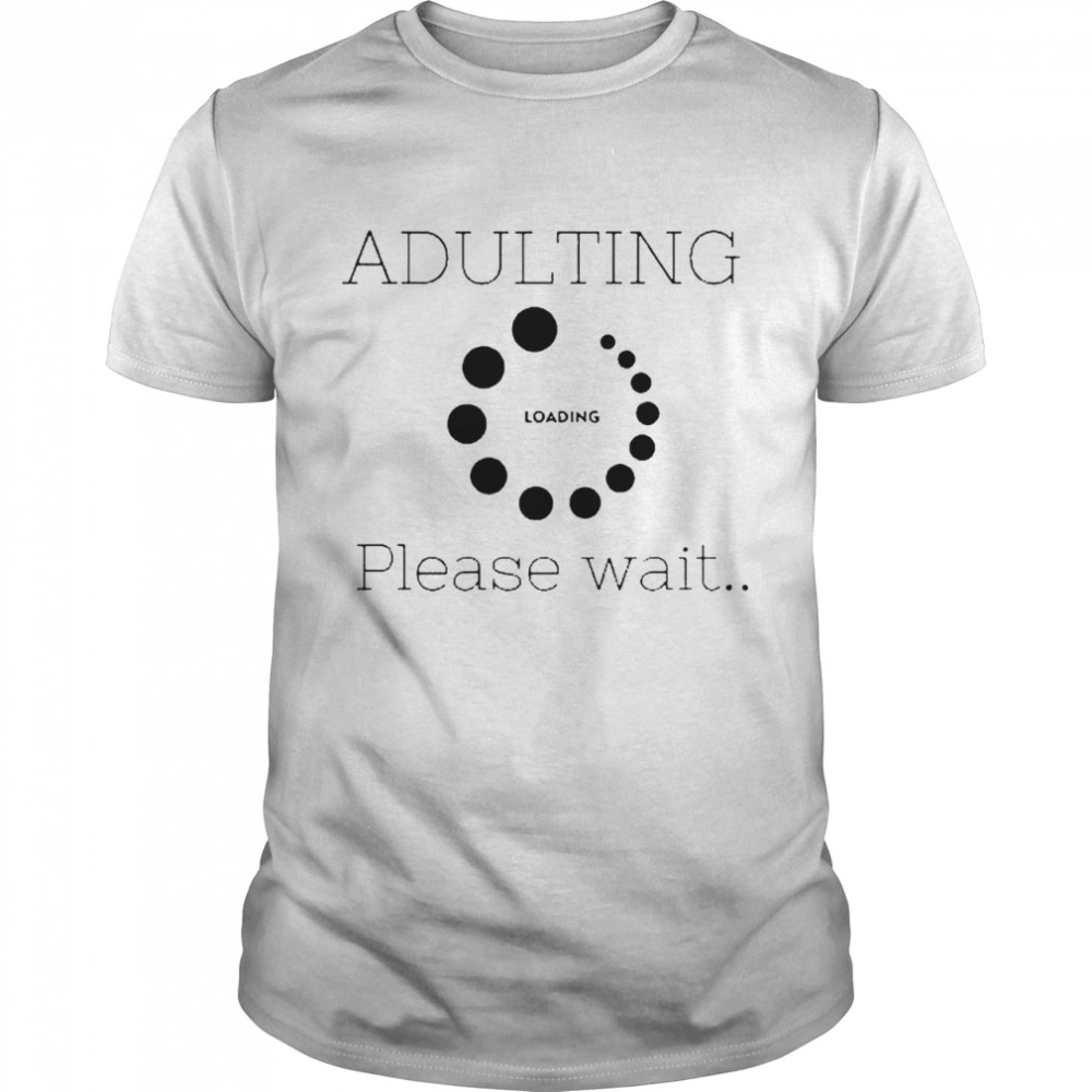 Adulting please wait shirt