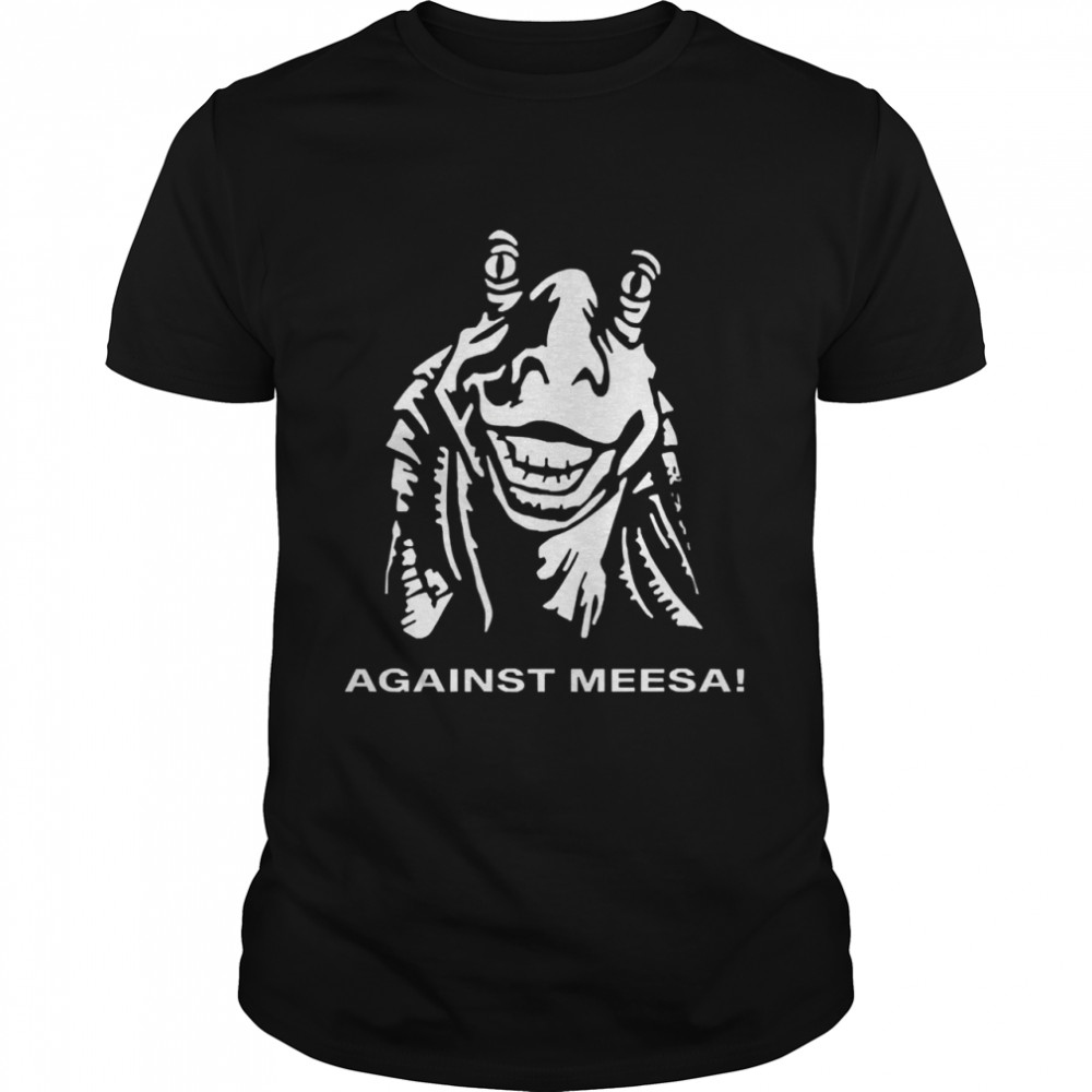 Against Meesa shirt