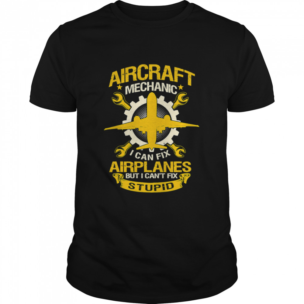 Aircraft Mechanic I Can Fix Airplane But I Can't Fix Stupid Aviation  Classic Men's T-shirt