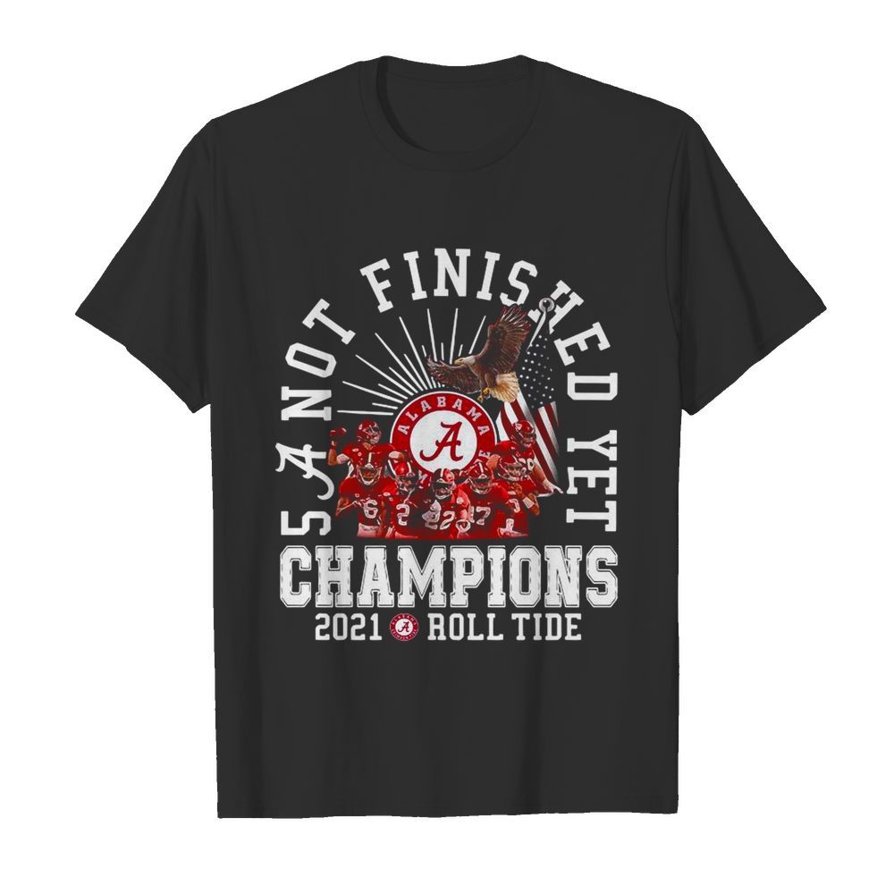 Alabama Crimson Tide Not Finished Yet Champions 2021 Roll Tide shirt