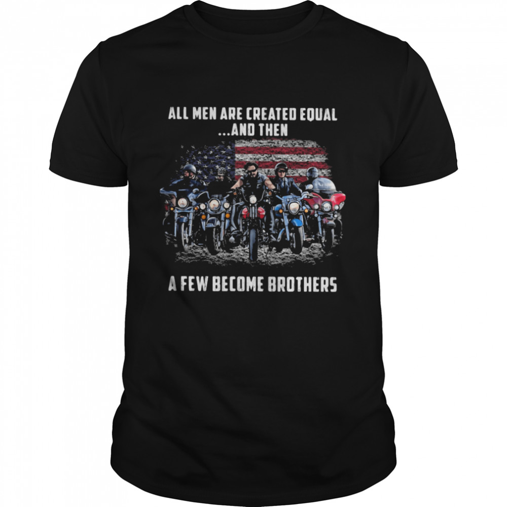 All Men Are Created Equal And Them A Few Become Brother Racer American Flag shirt