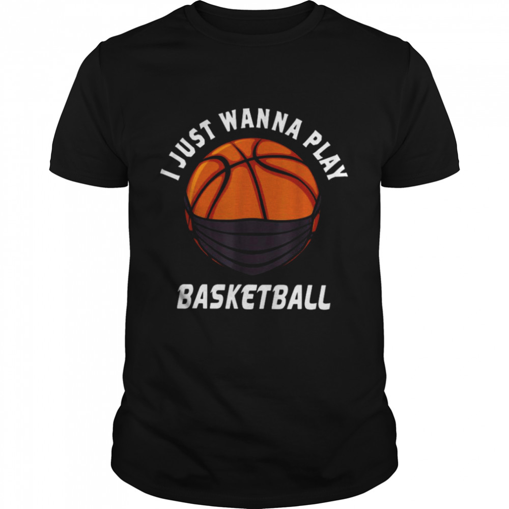 Basketball face mask I just wanna play 2021 shirt