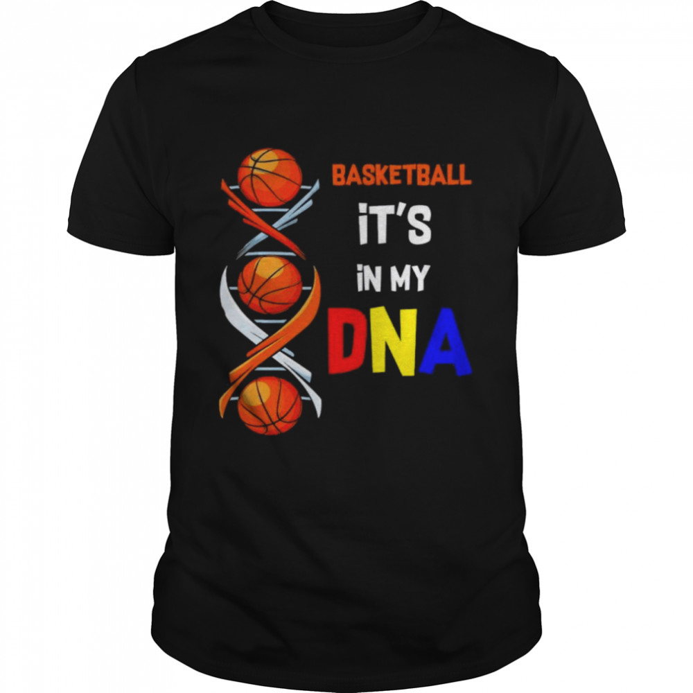 Basketball its in my DNA shirt