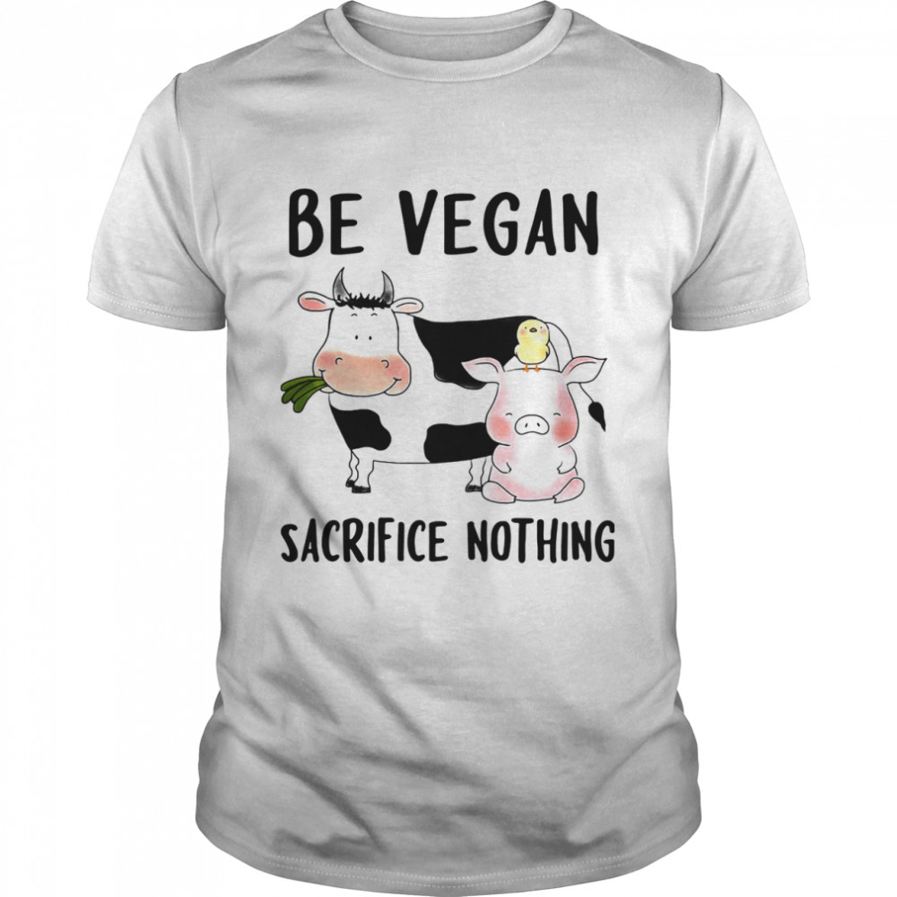 Be Vegan Sacrifice Nothing Cow And Pig Farm shirt