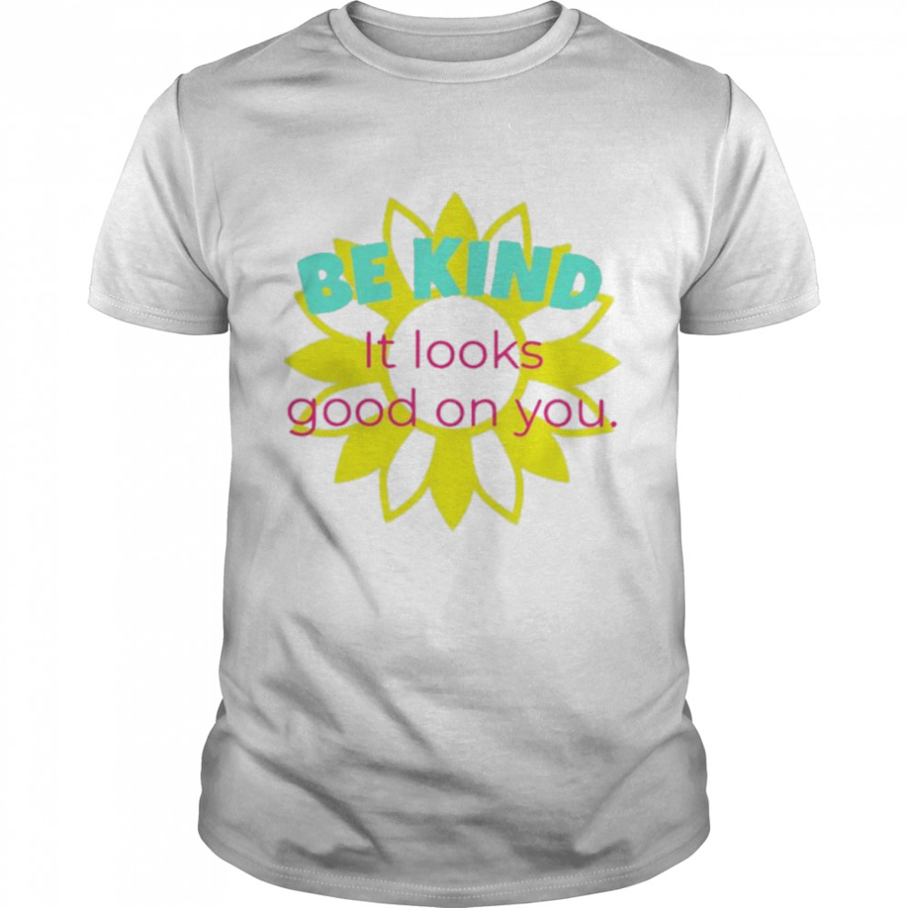 Be kind it looks good on you shirt