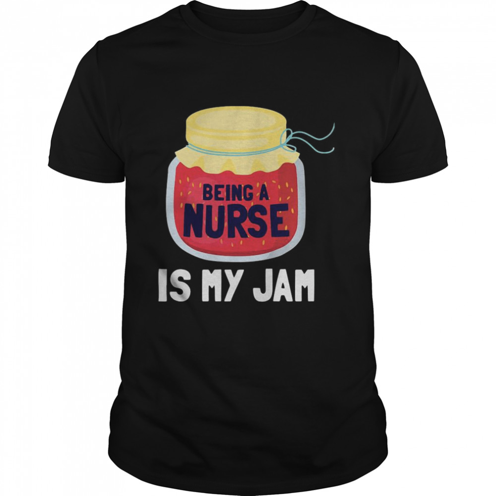 Being A Nurse Is My Jam shirt