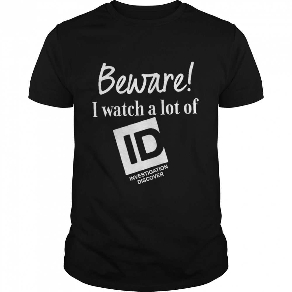 Beware I Watch A Lot Of Id Investigation Discover  Classic Men's T-shirt