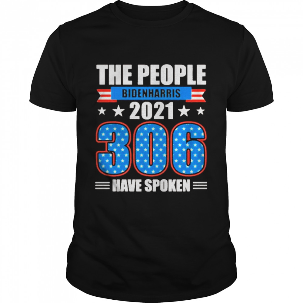 Biden Harris 2021 306 the people have spoken electoral votes victory 2021 shirt