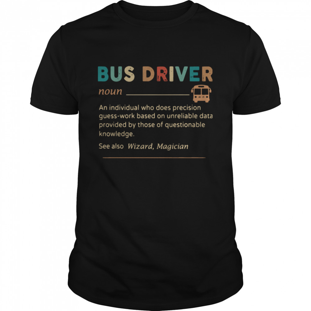 Bus Driver An Individual Who Does Precision Guess Work Based shirt