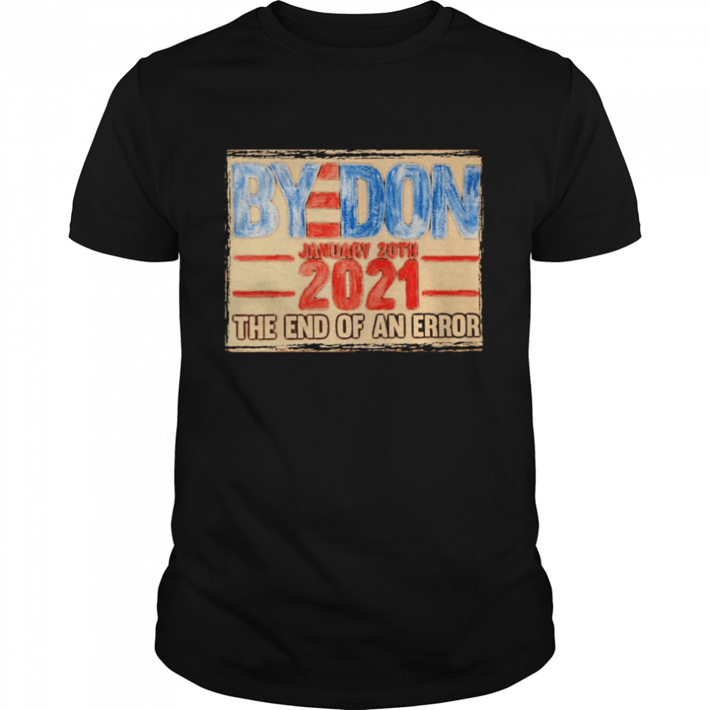 Byedon Inauguration Day January 20th 2021 the end of an error vintage shirt