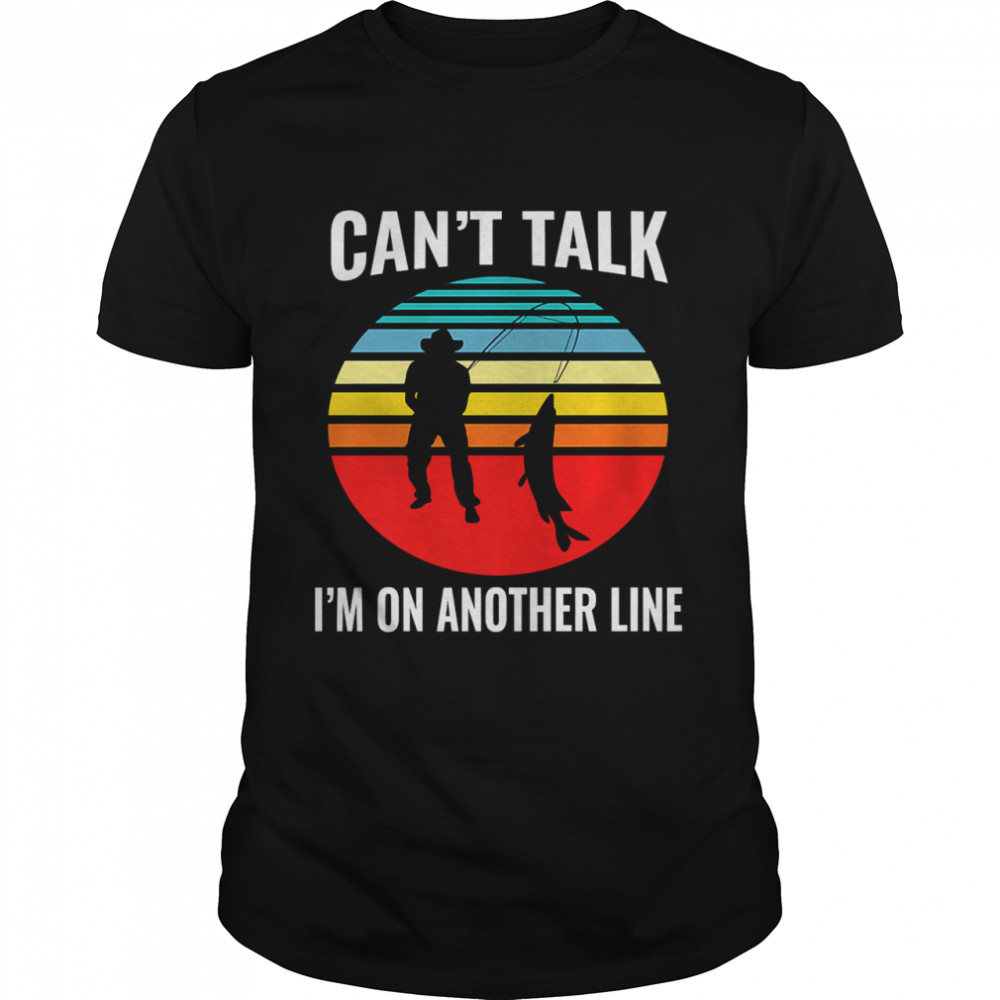 Can’t Talk I’m On Another Line Fisherman Vintage shirt