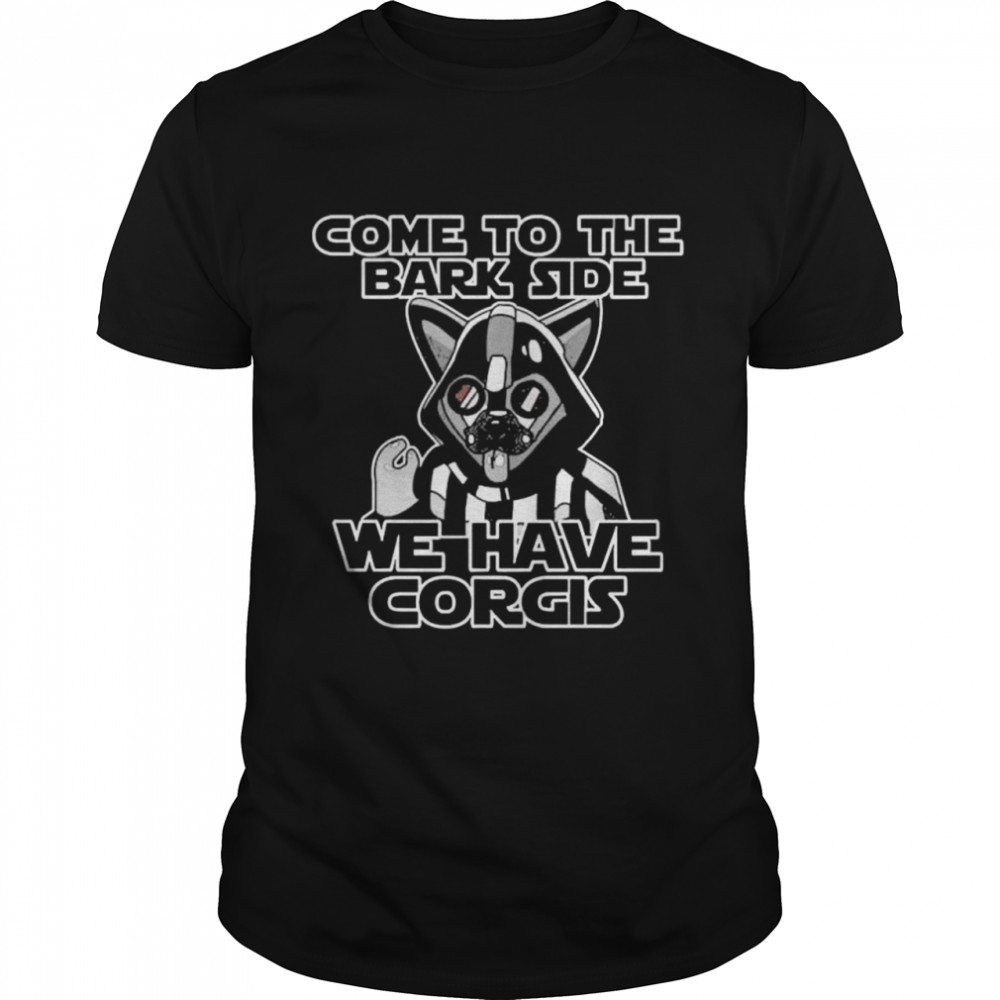 Come to the bark side we have corgis shirt