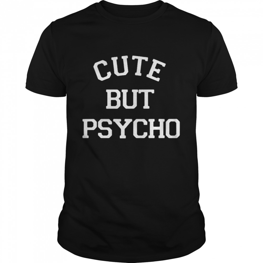 Cute But Psycho shirt