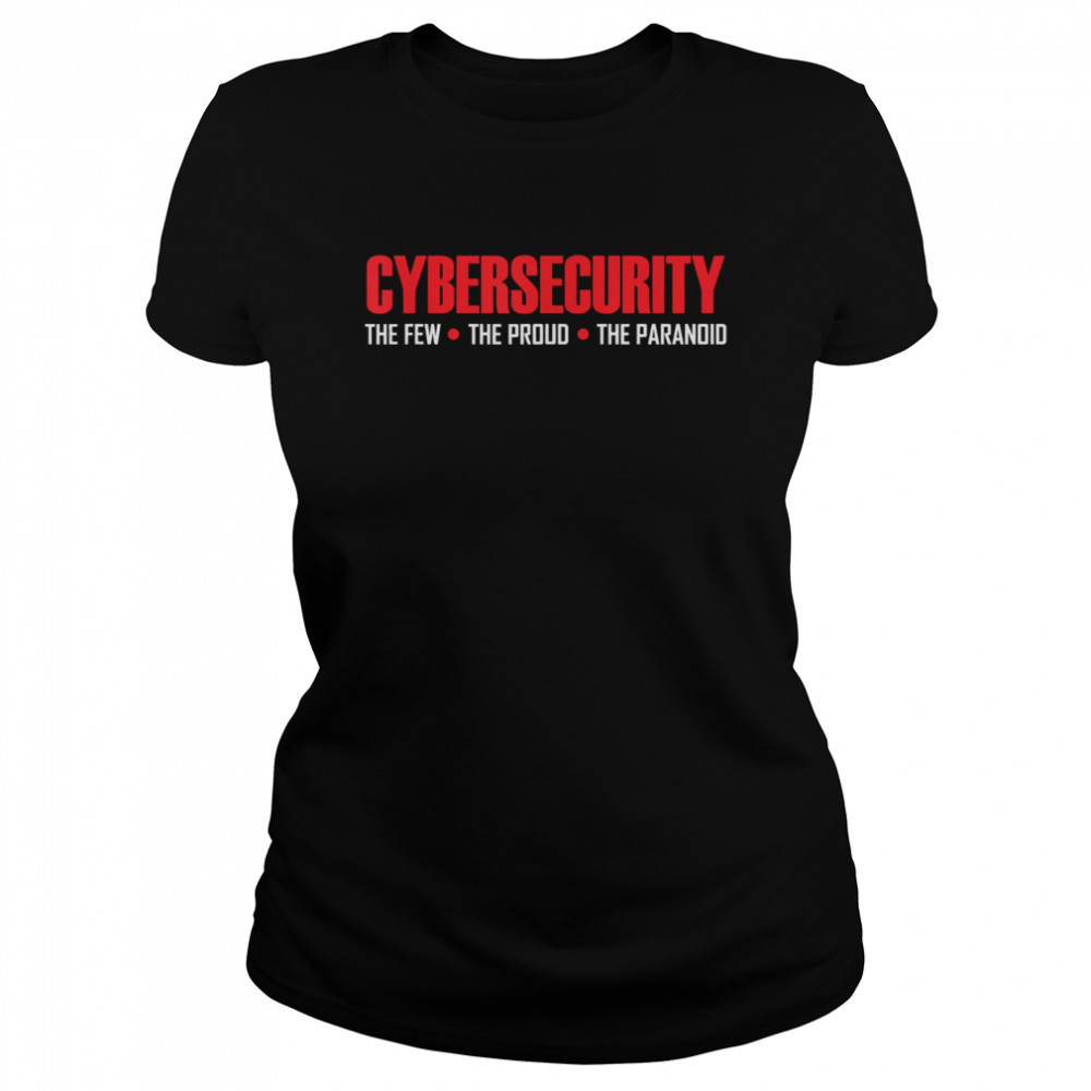 Cybersecurity Cyber Security The Few The Proud The Paranoid  Classic Women's T-shirt