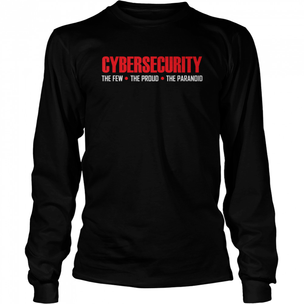 Cybersecurity Cyber Security The Few The Proud The Paranoid  Long Sleeved T-shirt