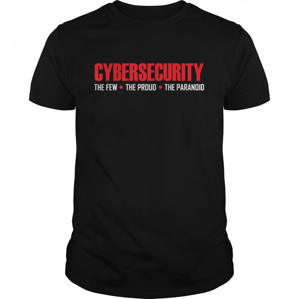 Cybersecurity Cyber Security The Few The Proud The Paranoid  Classic Men's T-shirt