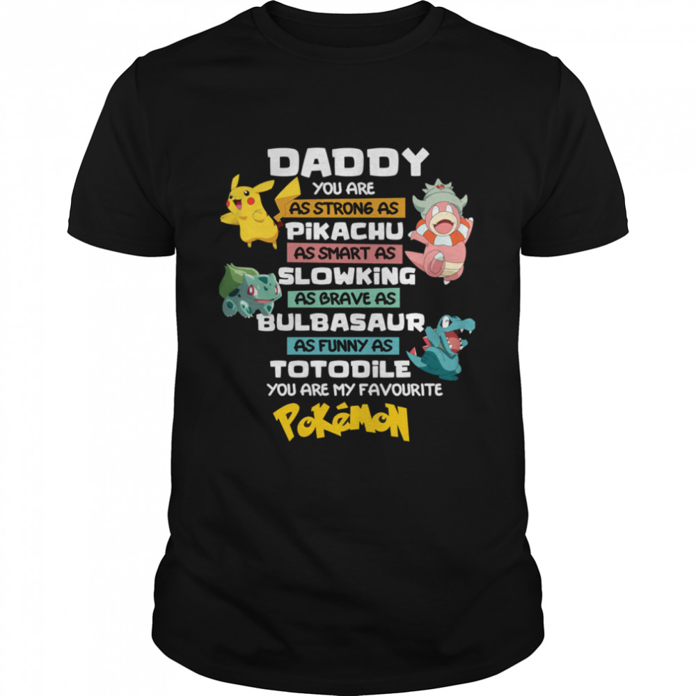 Daddy You Are As Strong As Pikachu Slowking Bulbasaur Totodile Pokemon shirt