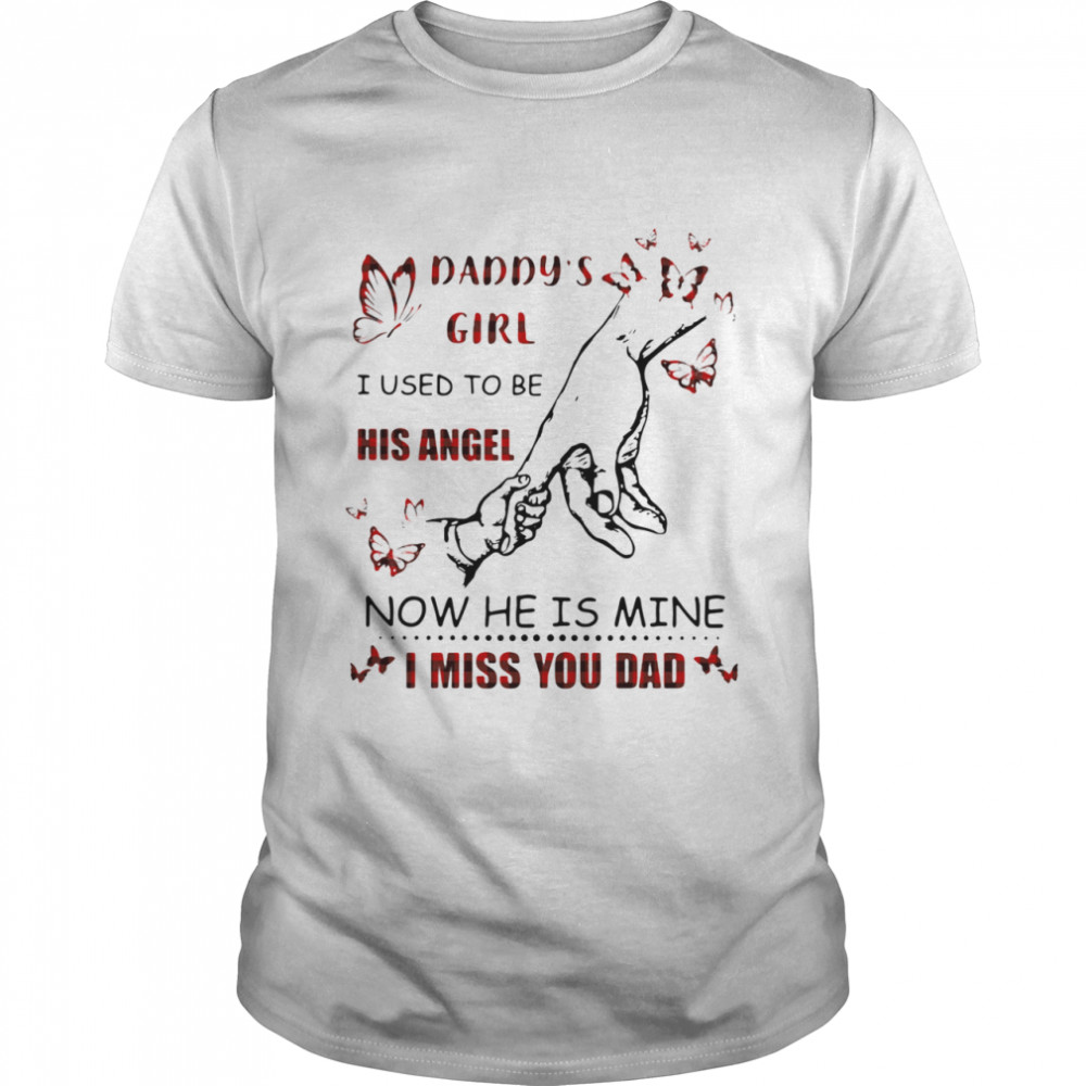 Daddy’s Girl I Used To Be His Angel Now He Is Mine I Miss You Dad shirt