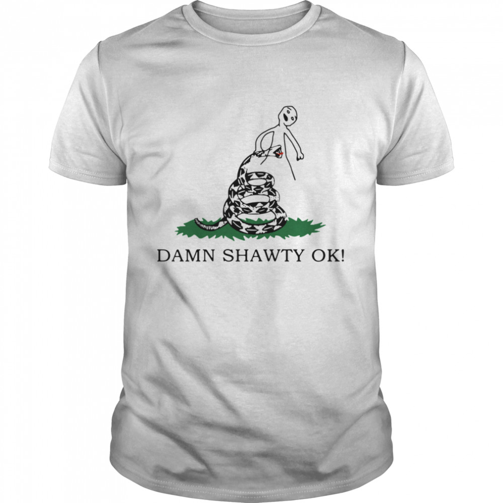 Damn Shawty Ok shirt