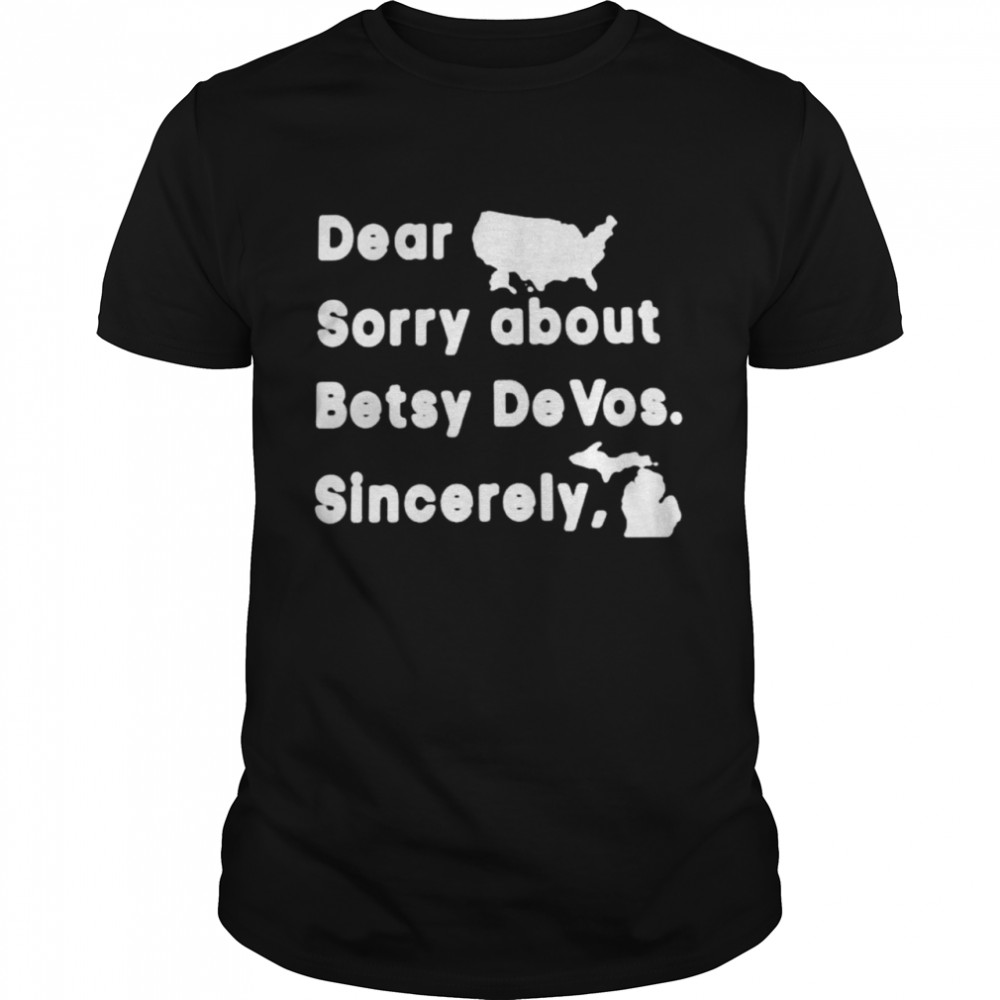 Dear sorry about betsy devos sincerely shirt