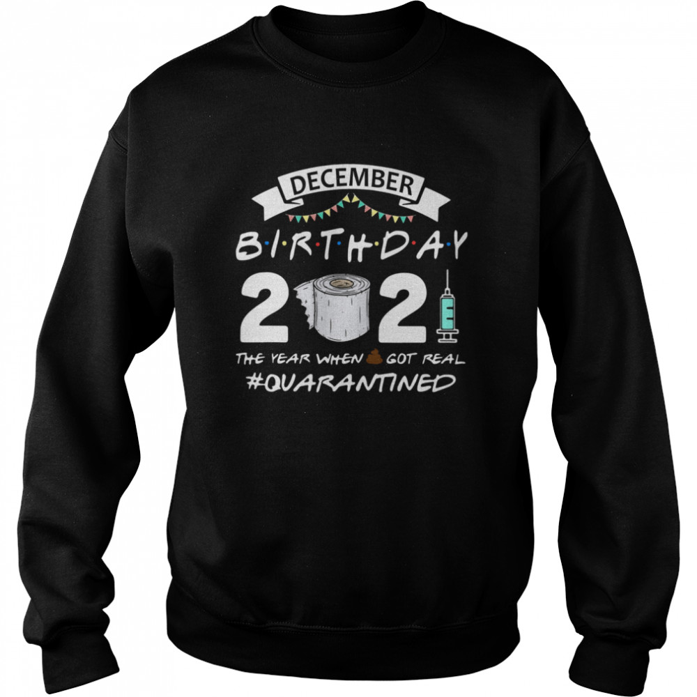 December birthday 2021 toilet paper the year when got real Quarantined  Unisex Sweatshirt