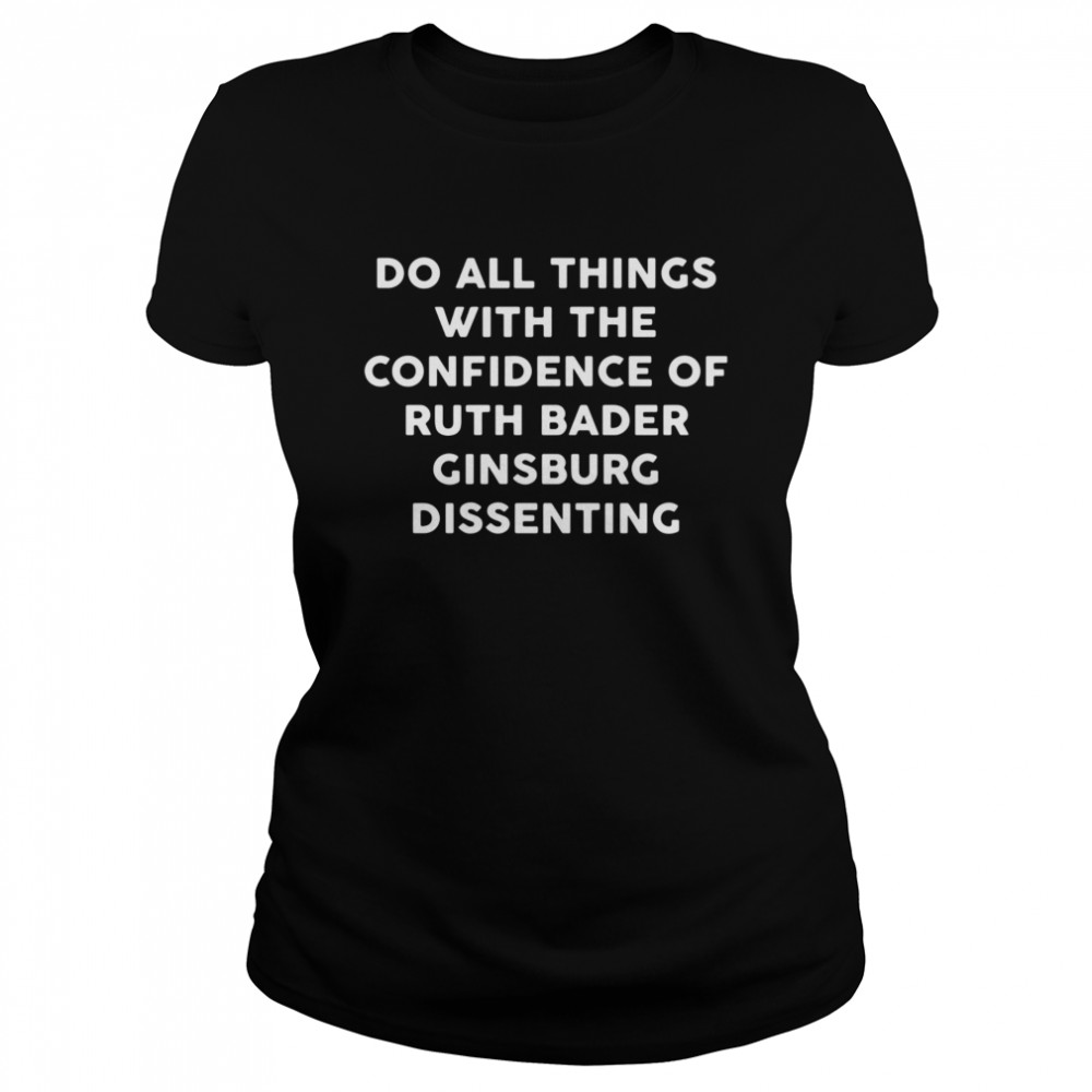 Do all things with the confidence of ruth bader ginsburg dissenting  Classic Women's T-shirt