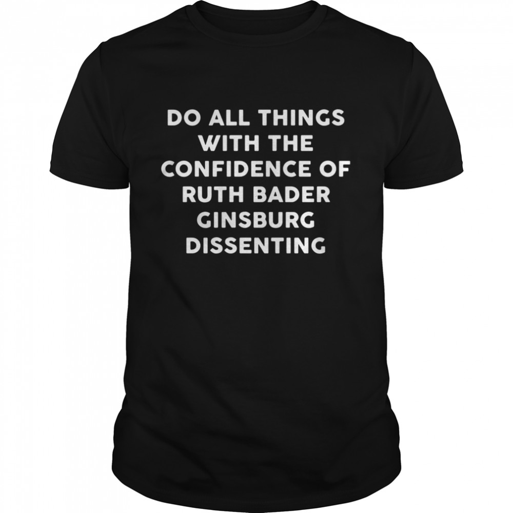 Do all things with the confidence of ruth bader ginsburg dissenting  Classic Men's T-shirt