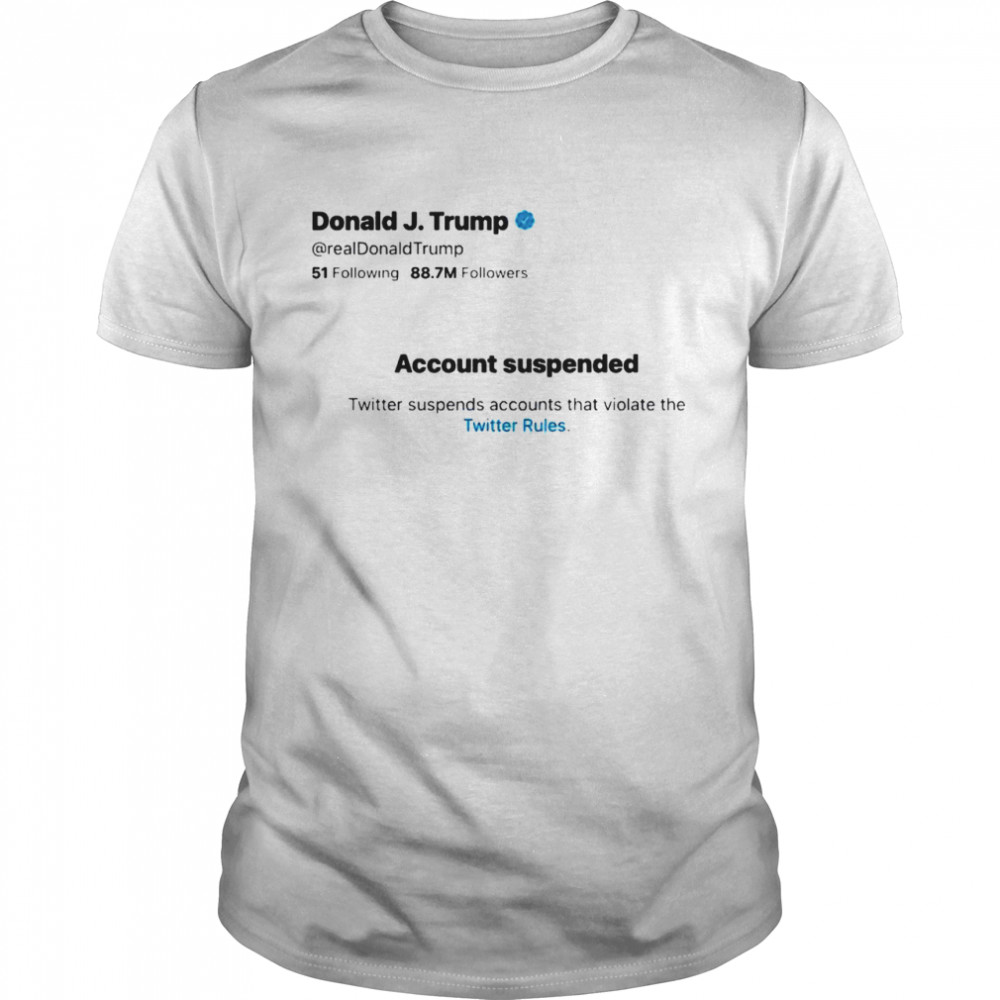 Donald jTrump account suspended twitter shirt