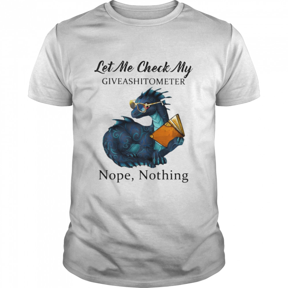 Dragon let me check my give a shit o meter nope nothing shirt