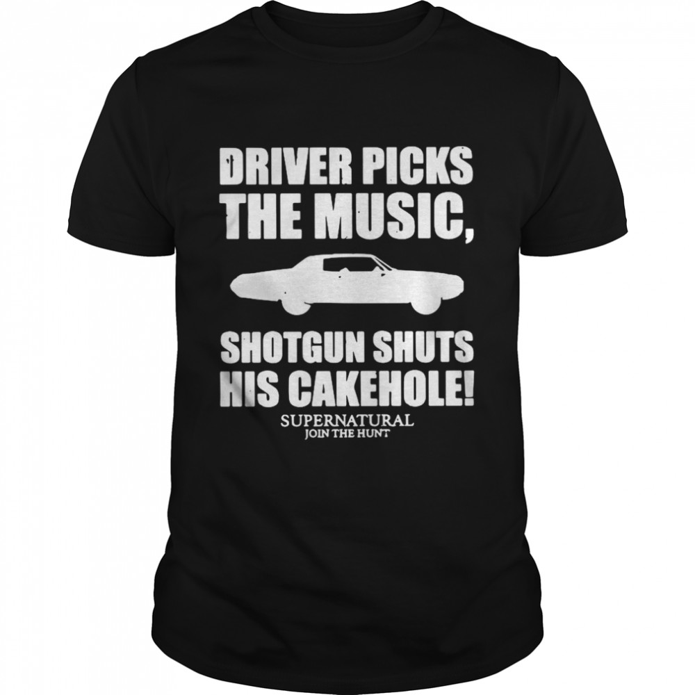 Driver Picks The Music Shotgun Shuts His Cakehole shirt