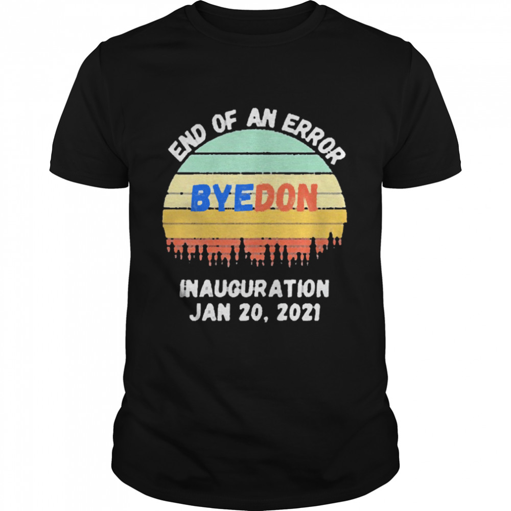 End of an error byedon inauguration jan 20 2021 vintage shirt