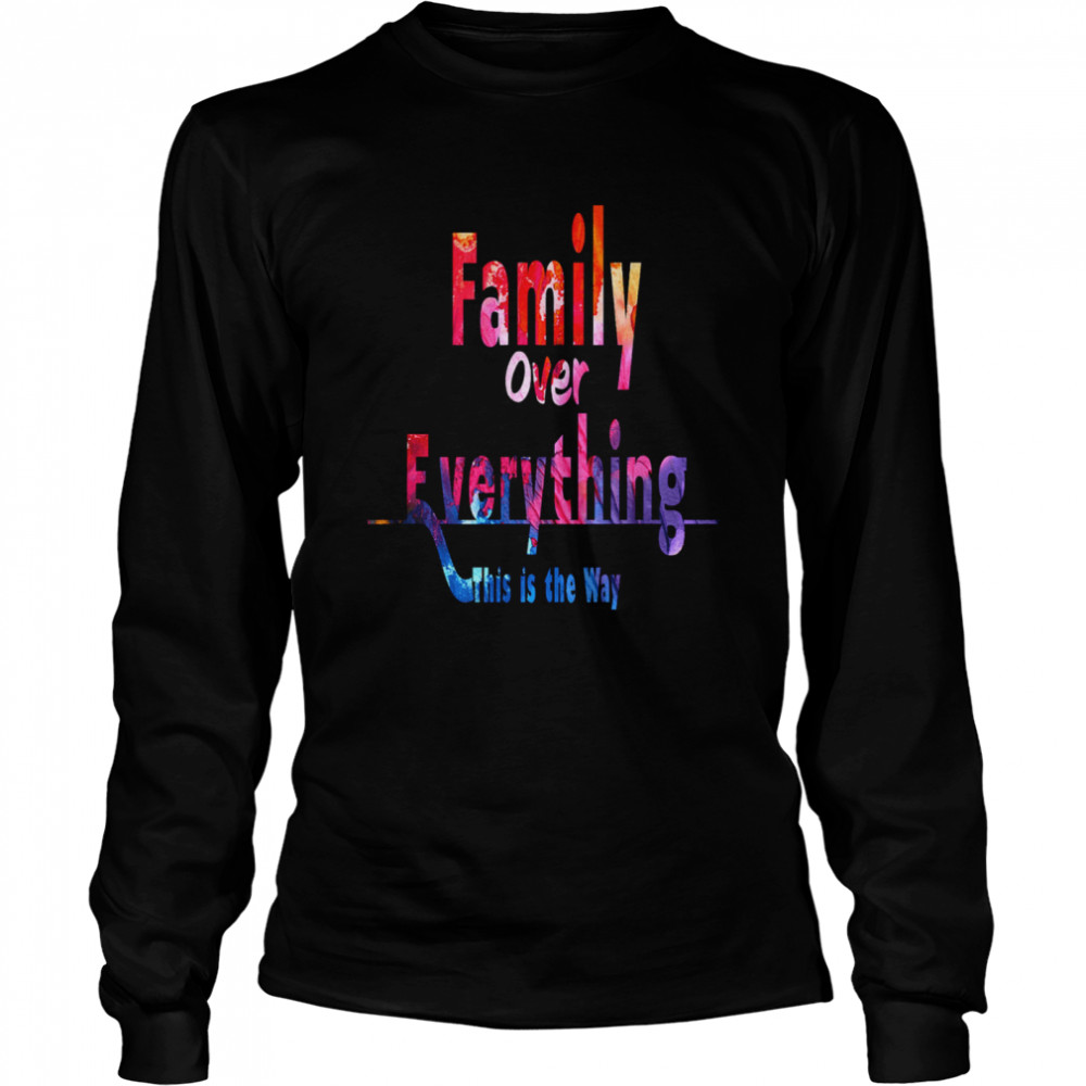 Family Over Everything This is the Way  Long Sleeved T-shirt