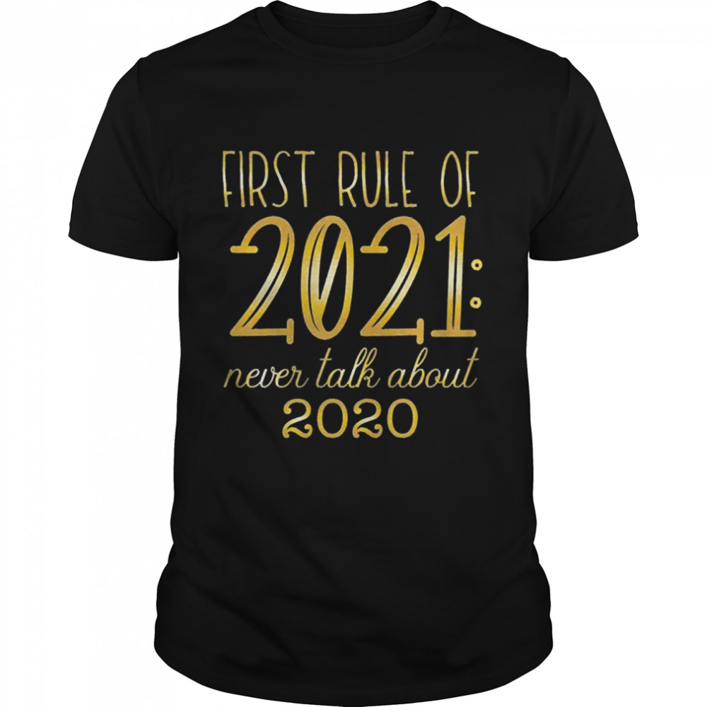 First rule of 2021 never talk about 2020 shirt