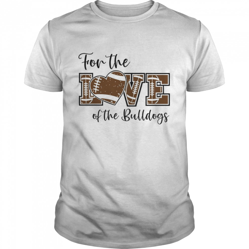 For The Love Of The Bulldogs shirt