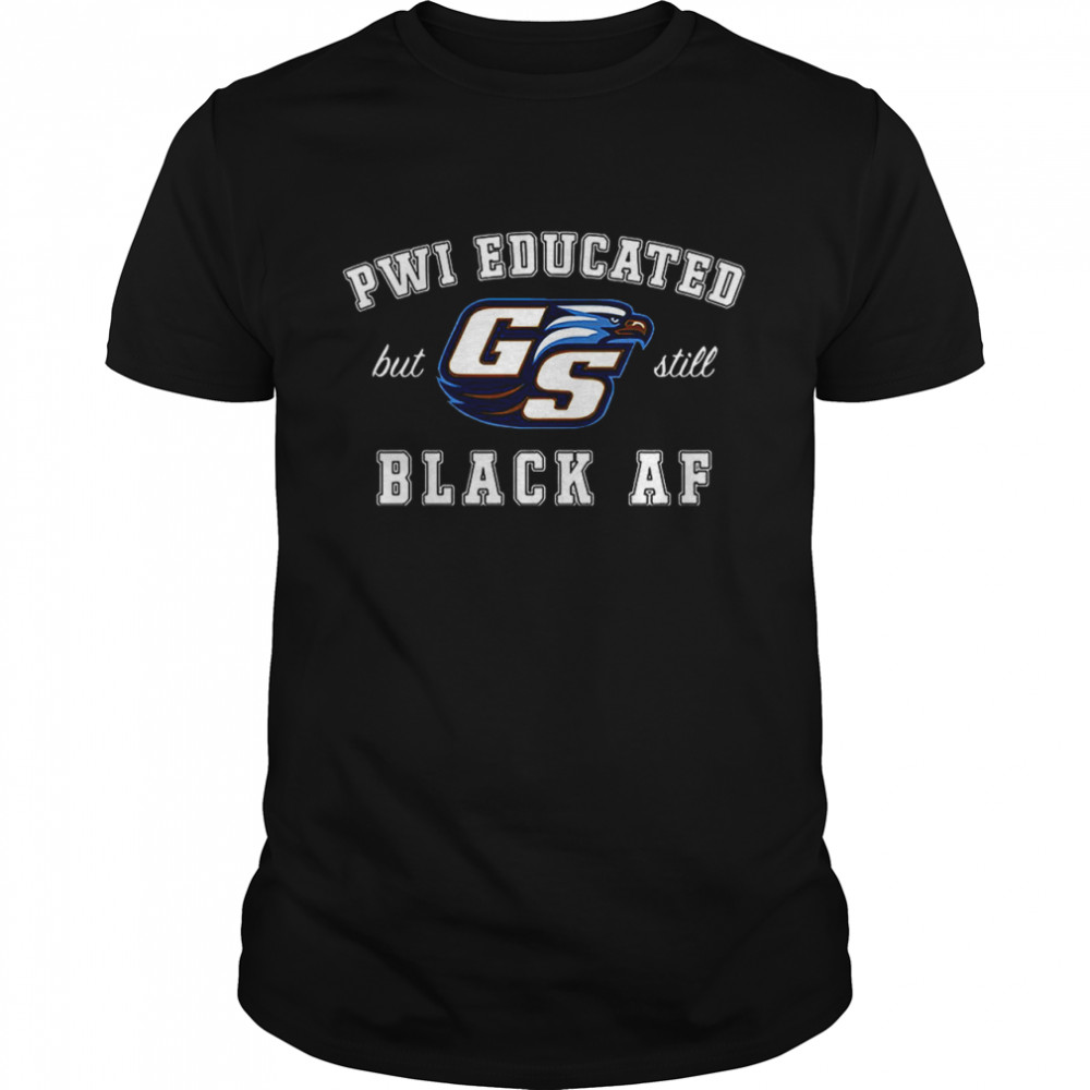 GS Pwi Educated But Still Black Af Unisex shirt