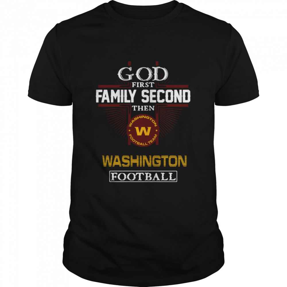 God first family second then Washington Football Team Washington football shirt