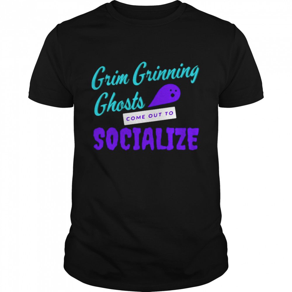 Grim Grinning Ghosts Come Out To Socialize shirt