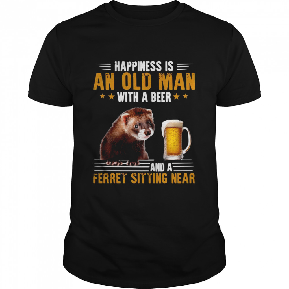 Happiness Is An Old Man With A Beer And A Ferret Sitting Near shirt