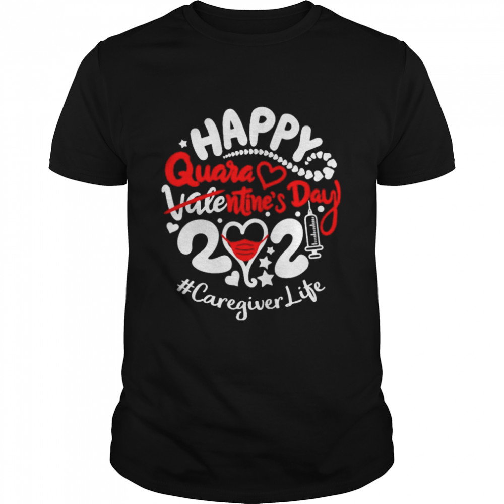 Happy quarantined Valentines Day 2021 Caregiver Life shirt