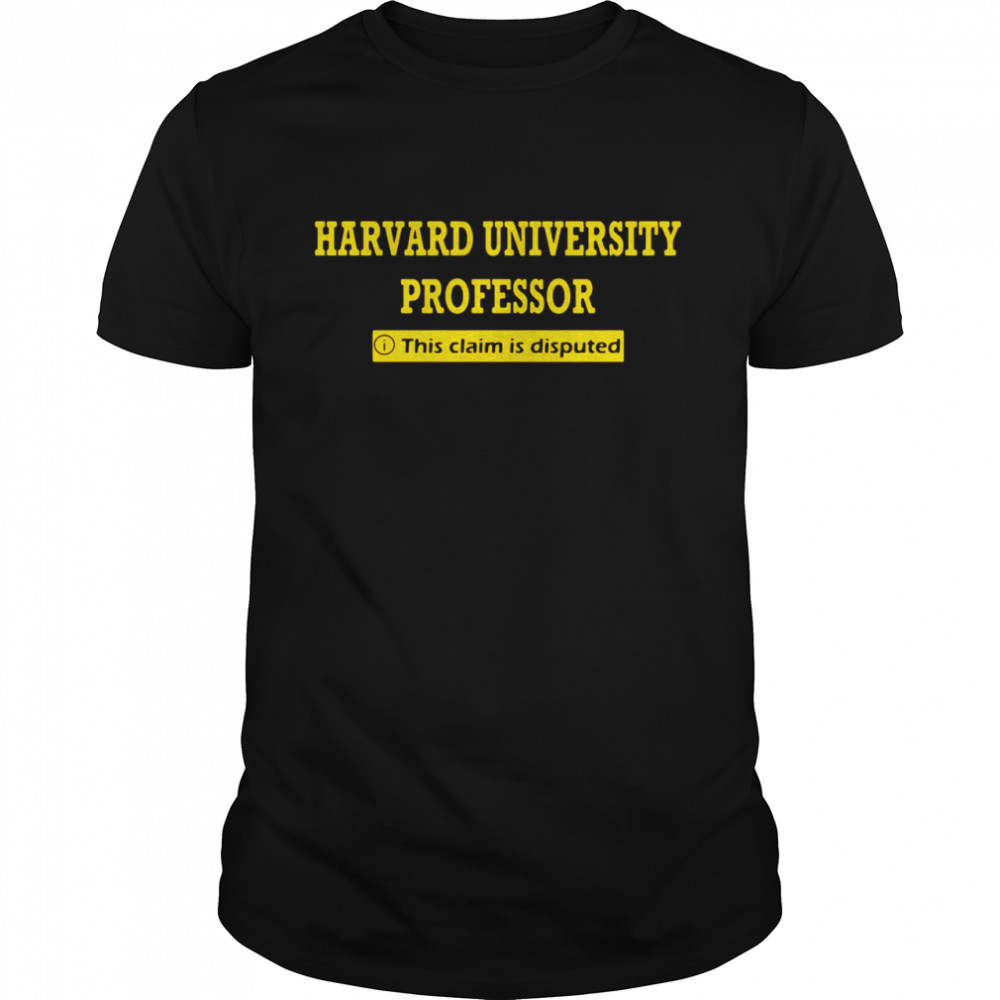 Harvard University Professor This Claim Is Disputed shirt