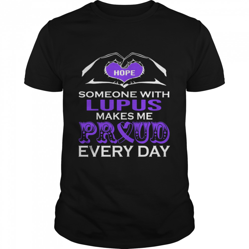 Hope Someone With Lupus Makes Me Proud Every Day shirt