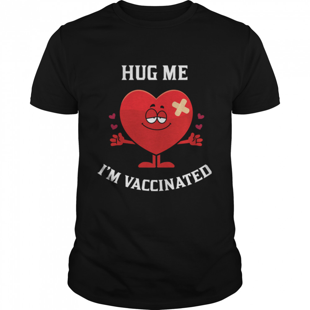 Hug Me Im Vaccinated Funny Vaccinated Valentine BigSmile20 shirt