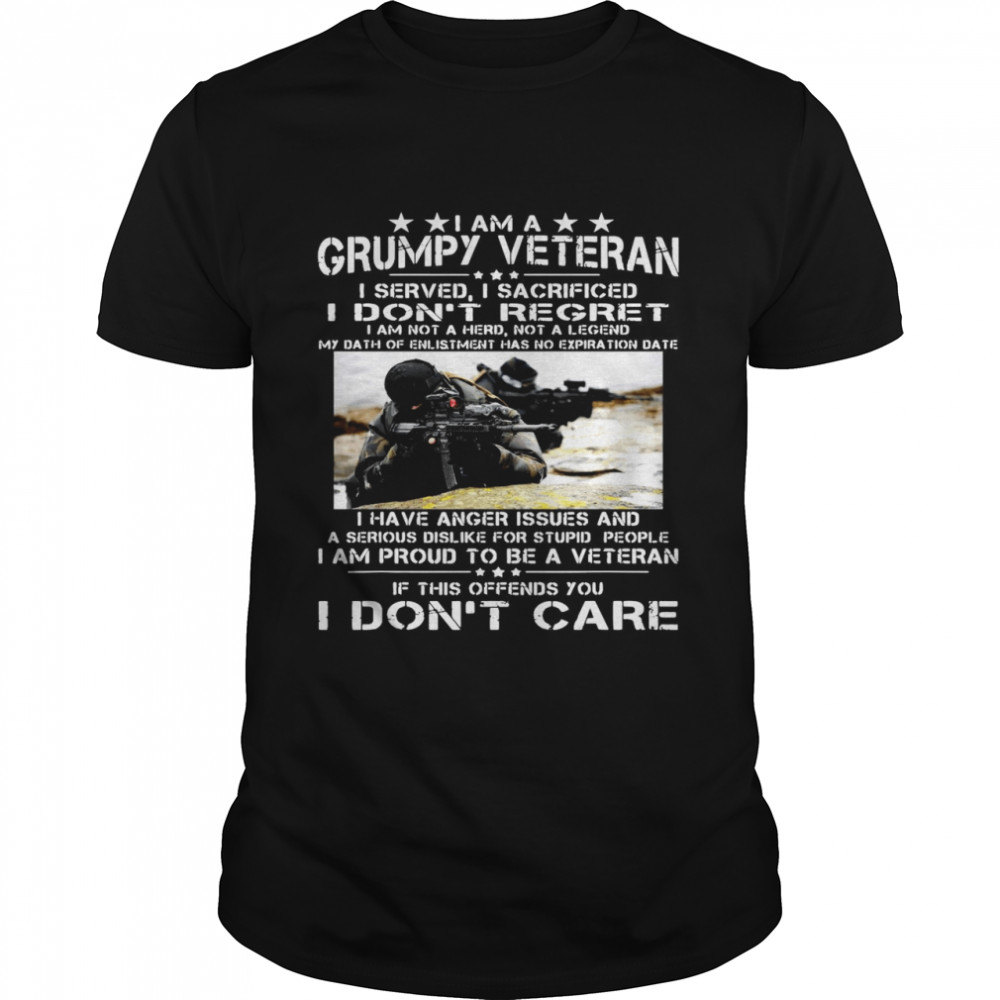 I Am A Grumpy Veteran I Served I Sacrificed I Don’t Regret I Am Not A Hero Not A Legend shirt