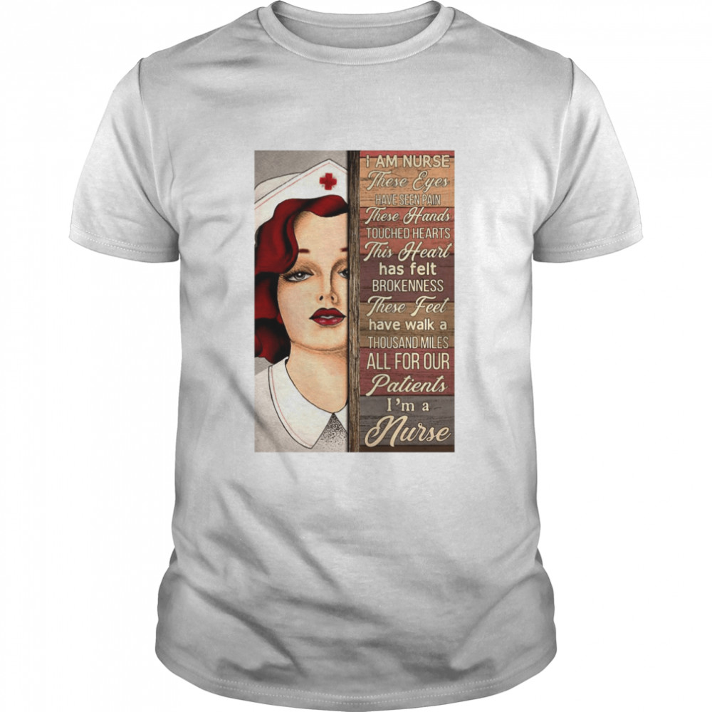 I Am Nurse These Eyes Have Seen Pain These Hands Touched Hearts shirt