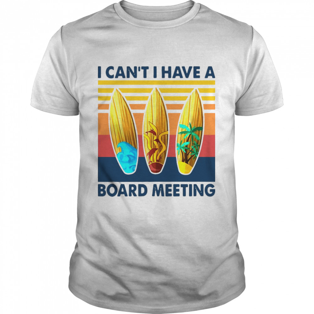 I Can’t I Have A Board Meeting Vintage Retro shirt