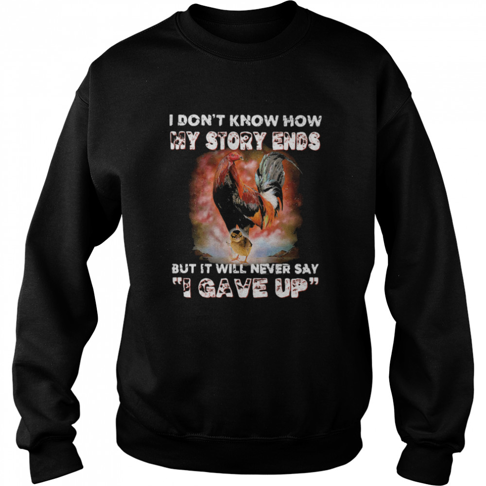 I Don't Know How My Story Ends But It Will Never Say I Gave Up Rooster  Unisex Sweatshirt