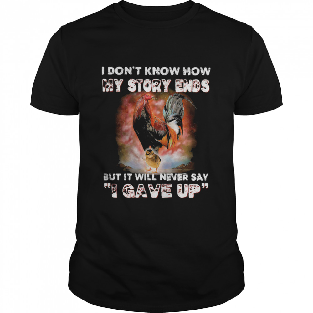 I Don't Know How My Story Ends But It Will Never Say I Gave Up Rooster  Classic Men's T-shirt