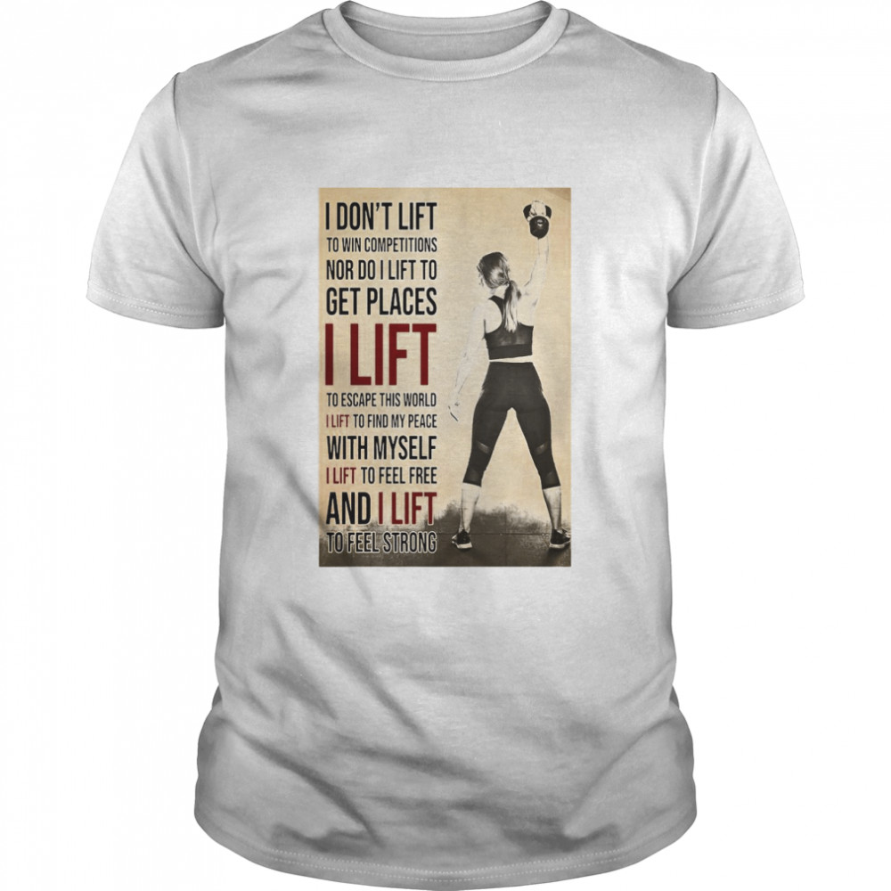 I Don’t Lift To Win Competitions Nor Do I Lift To Get Places I Lift Gym Girl shirt