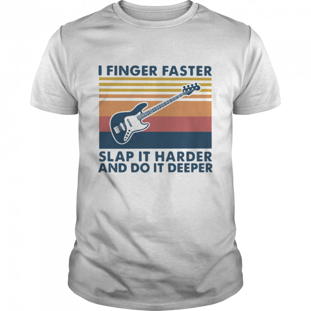 I Dunger Faster Slap It Harder And Do It Deeper Vintage shirt